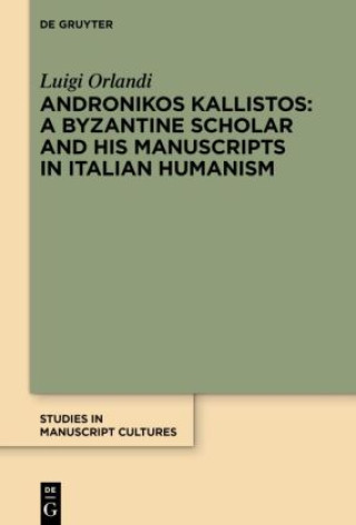 Andronikos Kallistos: A Byzantine Scholar and His Manuscripts in Italian Humanism