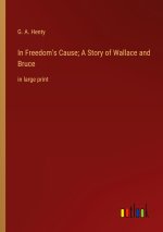 In Freedom's Cause; A Story of Wallace and Bruce