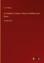 In Freedom's Cause; A Story of Wallace and Bruce