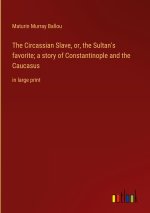 The Circassian Slave, or, the Sultan's favorite; a story of Constantinople and the Caucasus
