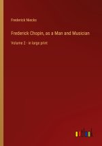 Frederick Chopin, as a Man and Musician