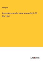 Assemblee annuelle tenue ? montréal, le 30 Mai 1868