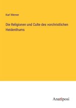 Die Religionen und Culte des vorchristlichen Heidenthums