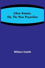 Liber Amoris, Or, The New Pygmalion