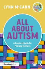 All About Autism: A Practical Guide to Supporting Autistic Learners in the Primary School