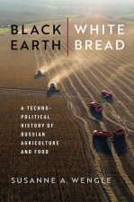 Black Earth, White Bread: A Technopolitical History of Russian Agriculture and Food