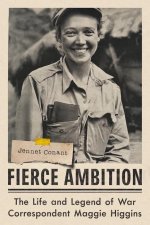 Looking for Trouble: The Life and Legend of Maggie Higgins, America's Fearless War Correspondent