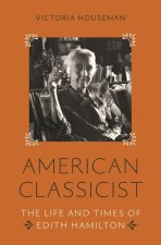 American Classicist: The Life and Times of Edith Hamilton