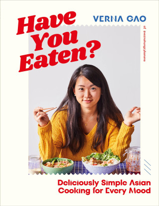 Have You Eaten?: Sumptuous Asian Cooking Has Never Been More Simple