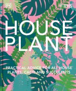 House Plant: Practical Advice for All House Plants, Cacti, and Succulents