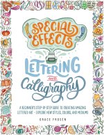 Special Effects Lettering and Calligraphy: A Beginner's Step-By-Step Guide to Creating Amazing Lettered Art - Explore New Styles, Colors, and Mediums