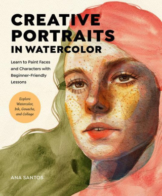 Creative Portraits in Watercolor: Learn to Paint Faces and Characters with Beginner-Friendly Lessons - Explore Watercolor, Ink, Gouache, and Collage