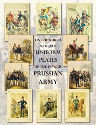 One Hundred & Fifteen Uniform Plates of The Famous Prussian Army - OMNIBUS EDITION