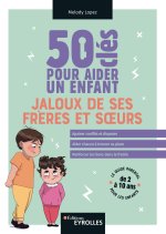 50 clés pour aider un enfant jaloux de ses frères et soeurs