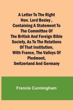 A Letter to the Right Hon. Lord Bexley ,containing a statement to the committee of the British and Foreign Bible Society, as to the relations of that