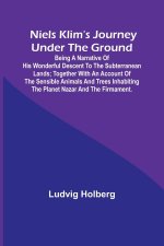 Niels Klim's journey under the ground ; being a narrative of his wonderful descent to the subterranean lands; together with an account of the sensible