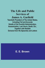 The Life and Public Services of James A. Garfield