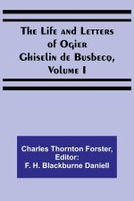 The Life and Letters of Ogier Ghiselin de Busbecq, Volume I