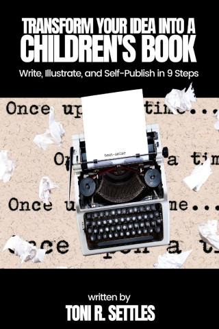 Transform Your Idea into a Children's BookHow to Write, Illustrate, and Self-Publish in 9 Steps
