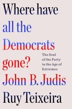 Where Have All the Democrats Gone?: The Soul of the Party in the Age of Extremes