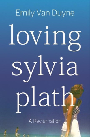 Loving Sylvia Plath: A Reclamation
