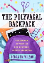 The Polyvagal Backpack: Classroom Activities for Focused, Joyful Learning
