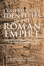 Confronting Identities in the Roman Empire: Assumptions about the Other in Literary Evidence