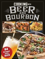 Cooking with Beer and Bourbon: 84 Recipes with a Kick
