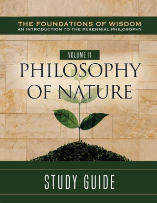 The Foundations of Wisdom an Introduction to the Perennial Philosophy) Volume II:: Philosophy of Nature Study Guide