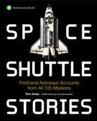 Space Shuttle Stories: Firsthand Astronaut Accounts from All 135 Missions