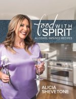 Food with Spirit: Alcohol-Infused Recipes