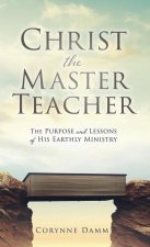 Christ the Master Teacher: The Purpose and Lessons of His Earthly Ministry