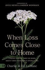 When Loss Comes Close to Home: Finding Hope to Carry on When Death Turns Your Life Upside Down