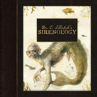 Dr. C. Lillefisk's Explorations in Sirenology: A Guide to Mermaids and Other Under-The-Sea-Phenonemon