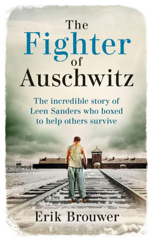The Fighter of Auschwitz: The Incredible True Story of Leen Sanders Who Boxed to Help Others Survive (Miękka)