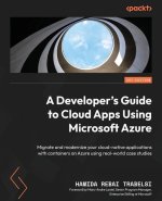 A Developer's Guide to Cloud Apps Using Microsoft Azure: Migrate and modernize your cloud-native applications with containers on Azure using real-worl