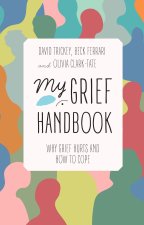 My Grief Handbook: Why Grief Hurts and How to Cope