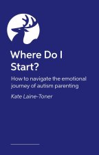 Where Do I Start?: How to Navigate the Emotional Journey of Autism Parenting