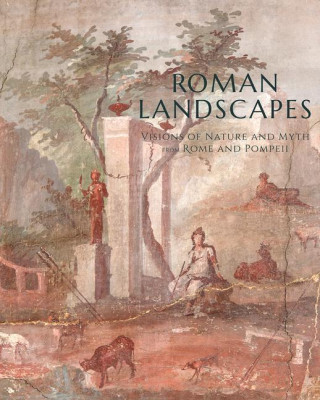Roman Landscapes: Visions of Nature and Myth from Rome and Pompeii