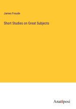 Short Studies on Great Subjects