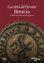 città del leone. Brescia nell'età dei comuni e delle signorie