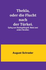 Thekla, oder die Flucht nach der Türkei.; Epilog zum Staatsgefängniß. Nebst zwei andern Novellen.
