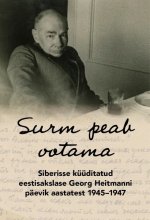 Surm peab ootama. siberisse küüditatud eestisakslase georg heitmanni päevik aastatest 1945-1947