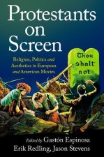 Protestants on Screen Religion, Politics and Aesthetics in European and American Movies (Hardback)