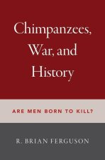 Chimpanzees, War, and History Are Men Born to Kill? (Hardback)