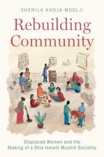 Rebuilding Community Displaced Women and the Making of a Shia Ismaili Muslim Sociality (Paperback)