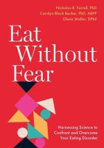 Eat Without Fear Harnessing Science to Confront and Overcome Your Eating Disorder (Paperback)