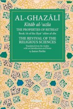 The Properties of Retreat: Book 16 of the Ihya' 'Ulum Al-Din, the Revival of the Religious Sciences Volume 16