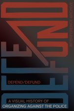 Defend / Defund: Resistance to Policing and Police Brutality
