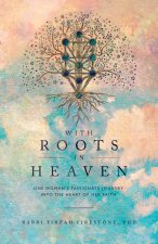 With Roots in Heaven: One Woman's Passionate Journey Into the Heart of Her Faith